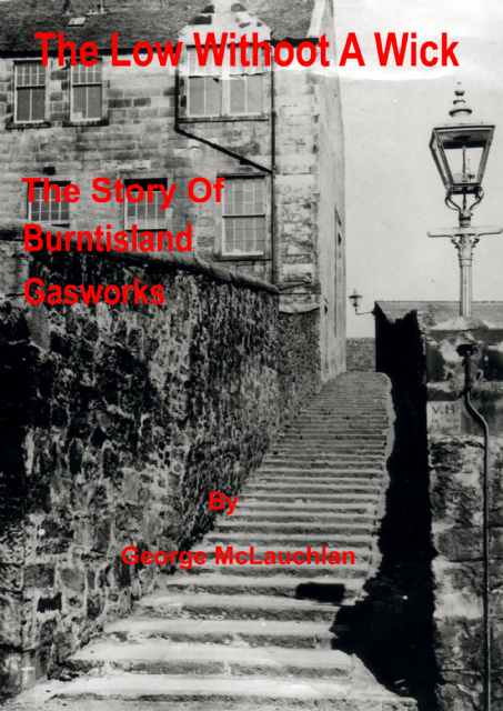 The Low Withoot a Wick. The Story of Burntisland Gasworks The Low Withoot a Wick. The Story of Burntisland Gasworks